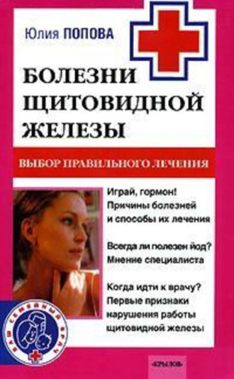 Болезни щитовидной железы. Выбор правильного лечения, или Как избежать ошибок и не нанести вреда своему здоровью. 