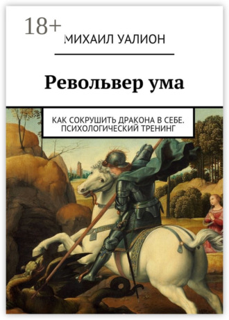 Револьвер ума. Как сокрушить дракона в себе. Психологический тренинг. Михаил Уалион