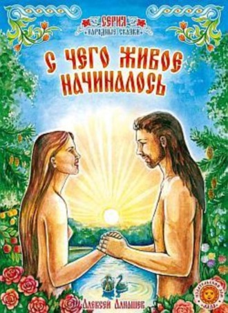 С чего живое начиналось: древняя сказка. Алексей Алнашев