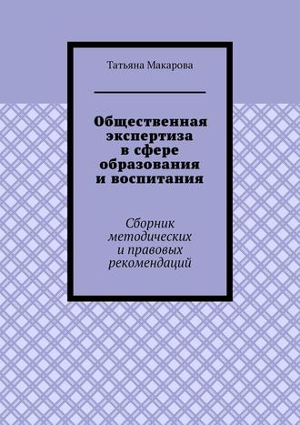 Общественная экспертиза в сфере образования и воспитания. Сборник методических и правовых рекомендаций. Татьяна Викторовна Макарова