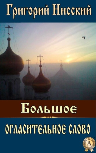 Большое огласительное слово. Григорий Нисский Святитель
