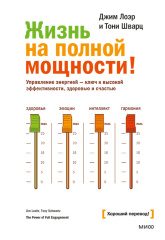Жизнь на полной мощности. Управление энергией – ключ к высокой эффективности, здоровью и счастью. Джим Лоэр
