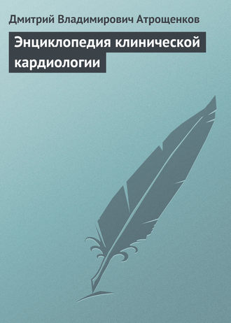 Энциклопедия клинической кардиологии. Дмитрий Владимирович Атрощенков