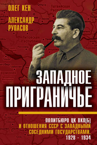 Западное приграничье. Политбюро ЦК ВКП(б) и отношения СССР с западными соседними государствами, 1928–1934. Олег Кен