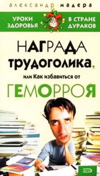 Опыт трудоголика, или Как избавиться от геморроя. Александр Мадера