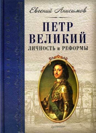 Евгений Анисимов. Петр Великий: личность и реформы