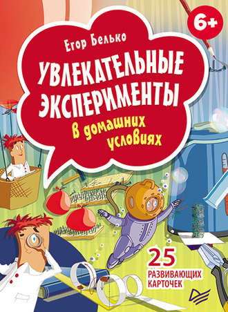 Увлекательные эксперименты в домашних условиях. 25 развивающих карточек. Егор Белько