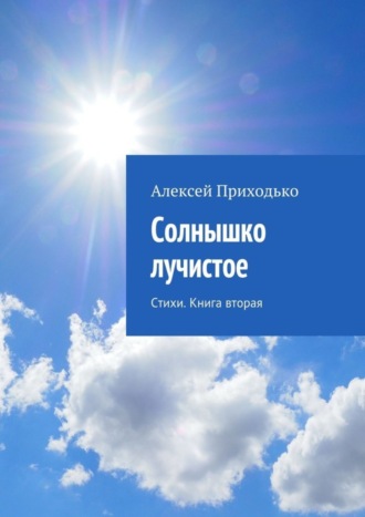 Солнышко лучистое. Стихи. Книга вторая. Алексей Приходько