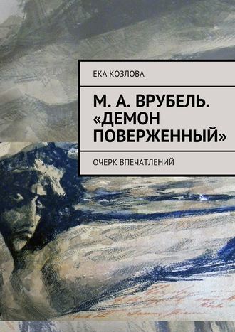 Ека Козлова. М. А. Врубель. «Демон поверженный»