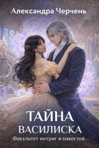 Александра Черчень. Факультет интриг и пакостей. Книга третья. Тайна василиска