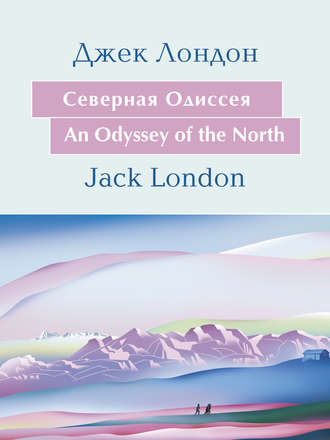 Джек Лондон. Cеверная Одиссея. An Odyssey of the North: На английском языке с параллельным русским текстом