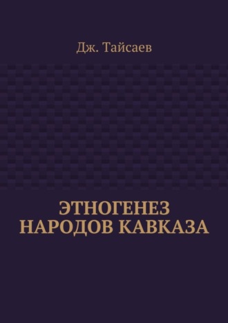 Этногенез народов Кавказа. Дж. Тайсаев