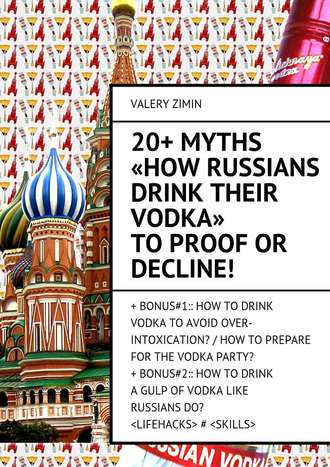 Valery Zimin. 20+ Myths «How Russians drink their vodka» to proof or decline!