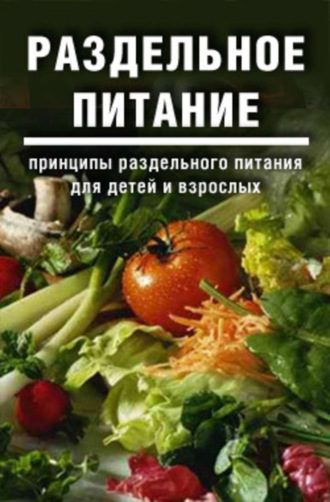 Раздельное питание: Принципы раздельного питания для детей и взрослых. Дарья и Галина Дмитриевы