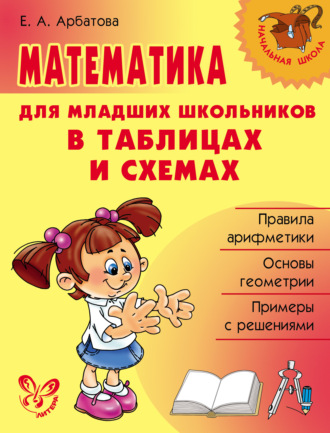 Елизавета Арбатова. Математика для младших школьников в таблицах и схемах