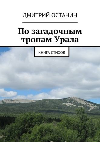 Дмитрий Борисович Останин. По загадочным тропам Урала