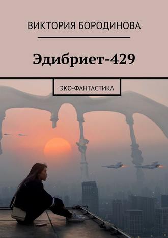 Виктория Александровна Бородинова. Эдибриет-429. Эко-фантастика