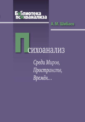 Психоанализ. Среди Миров, Пространств, Времён…. Алексей Шибаев