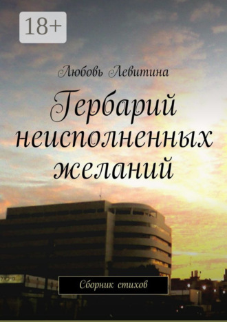 Гербарий неисполненных желаний. Сборник стихов. Любовь Левитина