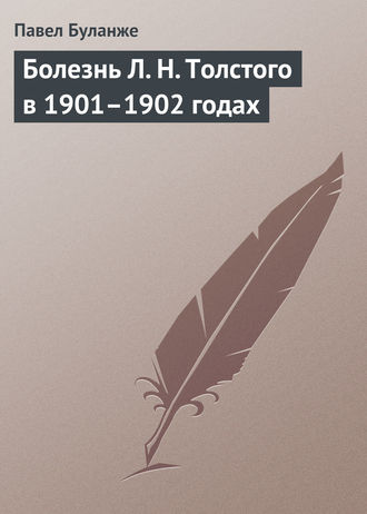 Павел Буланже. Болезнь Л. Н. Толстого в 1901–1902 годах
