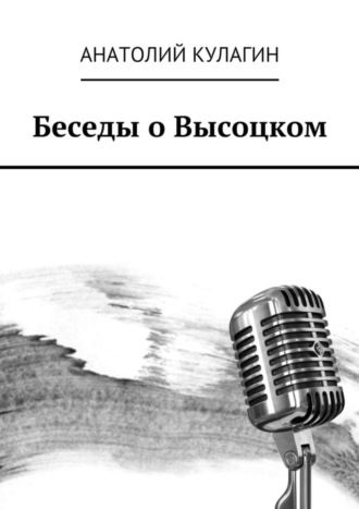 Беседы о Высоцком. Анатолий Кулагин