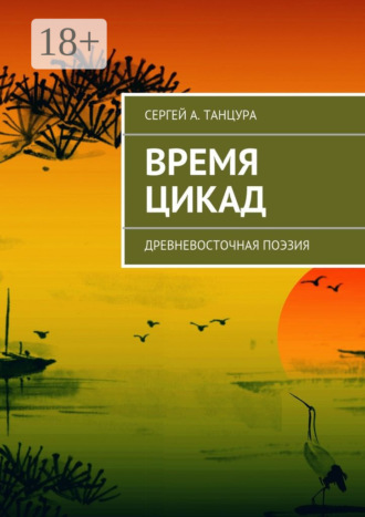 Время цикад. Древневосточная поэзия. Сергей А. Танцура
