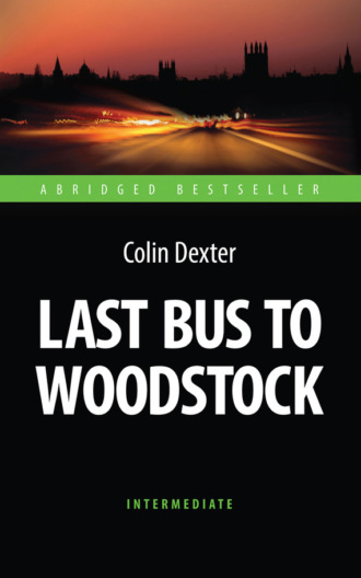 Колин Декстер. Last Bus to Woodstock. Последний автобус на Вудсток. Книга для чтения на английском языке
