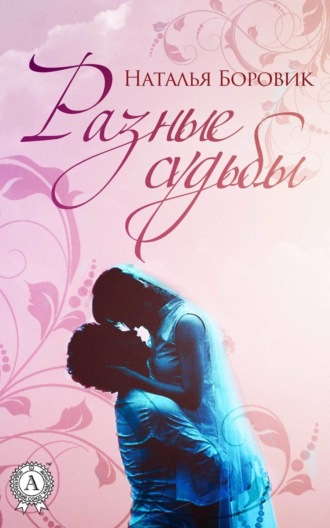 Разные судьбы (сборник рассказов). Наталья Боровик