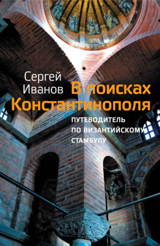 В поисках Константинополя. Путеводитель по византийскому Стамбулу. С. А. Иванов