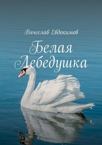 Вячеслав Евдокимов. Белая Лебедушка