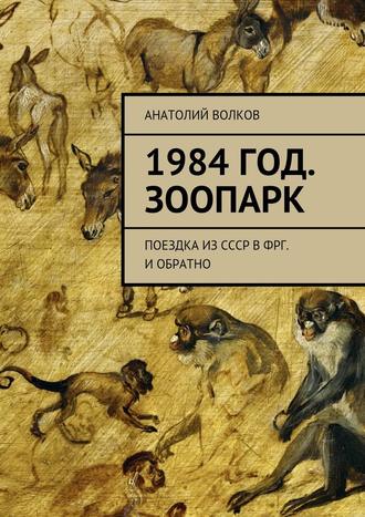 Анатолий Волков. 1984 год. Зоопарк. Поездка из СССР в ФРГ. И обратно