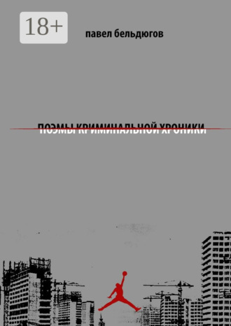 поэмы криминальной хроники. Павел Бельдюгов