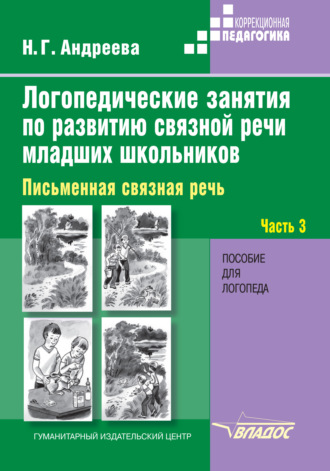 Логопедические занятия по развитию связной речи младших школьников. Часть 3. Письменная связная речь. Н. Г. Андреева