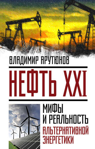В. С. Арутюнов. Нефть XXI. Мифы и реальность альтернативной энергетики