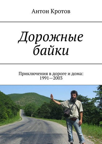 Антон Кротов. Дорожные байки. Приключения в дороге и дома: 1991—2003