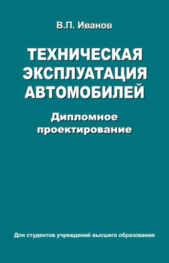 Техническая эксплуатация автомобилей. Дипломное проектирование. В. П. Иванов