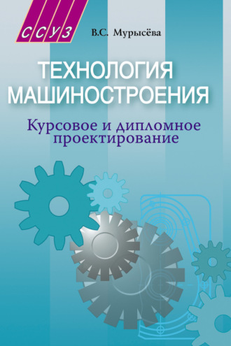 Технология машиностроения. Курсовое и дипломное проектирование. В. С. Мурысёва