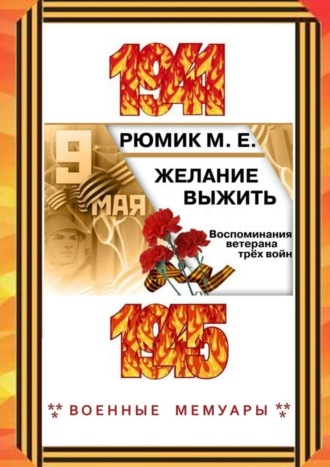 Желание выжить. Воспоминания ветерана трёх войн. Максим Ефремович Рюмик