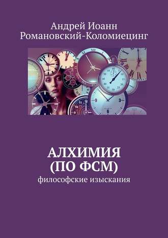 Андрей Иоанн Романовский-Коломиецинг. Алхимия (по ФСМ). Философские изыскания