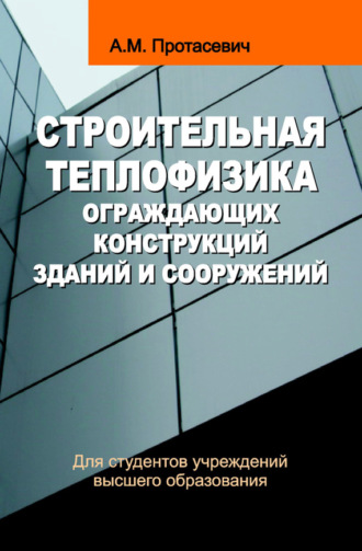 Строительная теплофизика ограждающих конструкций зданий и сооружений. Анатолий Протасевич
