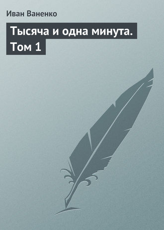 Тысяча и одна минута. Том 1. Иван Ваненко