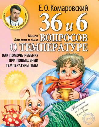 Евгений Комаровский. 36 и 6 вопросов о температуре. Как помочь ребенку при повышении температуры тела. Книга для мам и пап