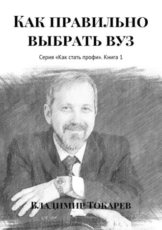 Как правильно выбрать вуз. Серия «Как стать профи». Книга 1. 