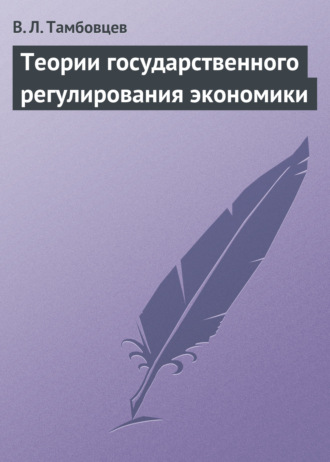 Теории государственного регулирования экономики. Учебное пособие. В. Л. Тамбовцев