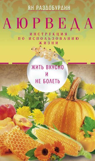 Аюрведа. Жить вкусно и не болеть. 