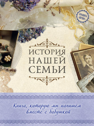История нашей семьи. Книга, которую мы напишем вместе с бабушкой. Е. В. Ласкова