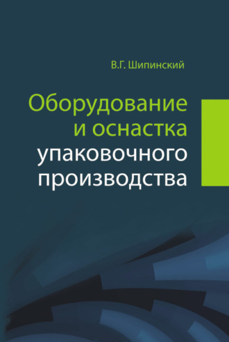 Оборудование и оснастка упаковочного производства. В. Г. Шипинский