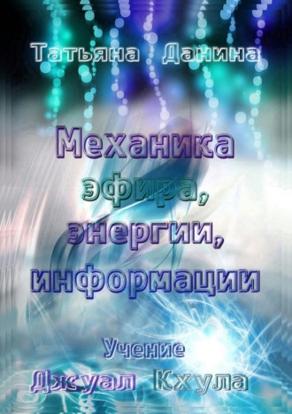 Механика эфира, энергии, информации. Учение Джуал Кхула. Татьяна Данина