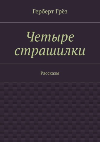 Четыре страшилки. Рассказы. Герберт Грёз