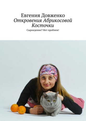 Евгения Довженко. Откровения Абрикосовой Косточки. Сыроедение? Нет проблем!